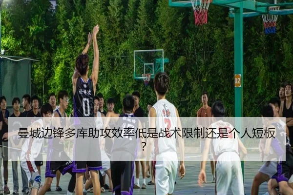 曼城边锋多库助攻效率低是战术限制还是个人短板？